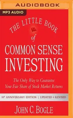 The Little Book of Common Sense Investing: The Only Way to Guarantee Your Fair Share of Stock Market Returns, 10th Anniversary Edition