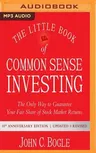 The Little Book of Common Sense Investing: The Only Way to Guarantee Your Fair Share of Stock Market Returns, 10th Anniversary Edition