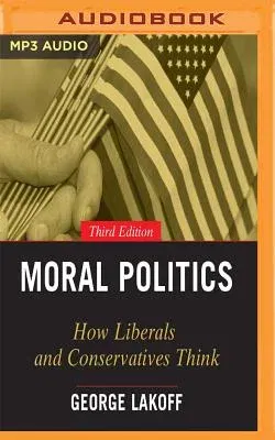 Moral Politics: How Liberals and Conservatives Think, 3rd Edition