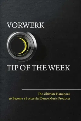 Vorwerk Tip of the Week: The Ultimate Handbook to Become a Succesfull Dance Music Producervolume 1