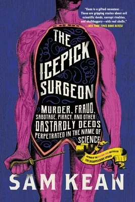 The Icepick Surgeon: Murder, Fraud, Sabotage, Piracy, and Other Dastardly Deeds Perpetrated in the Name of Science