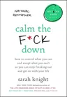 Calm the F*ck Down: How to Control What You Can and Accept What You Can't So You Can Stop Freaking Out and Get on with Your Life