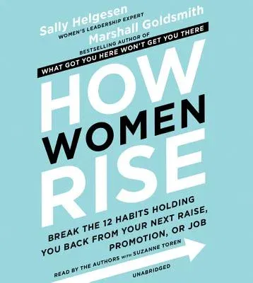 How Women Rise: Break the 12 Habits Holding You Back from Your Next Raise, Promotion, or Job