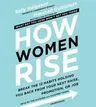 How Women Rise: Break the 12 Habits Holding You Back from Your Next Raise, Promotion, or Job