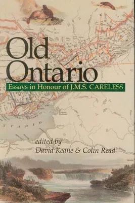 Old Ontario: Essays in Honour of J M S Careless