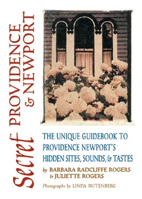 Secret Providence & Newport: The Unique Guidebook to Providence and Newport's Hidden Sites, Sounds, & Tastes