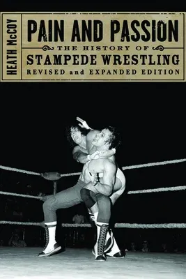 Pain and Passion: The History of Stampede Wrestling (Revised)