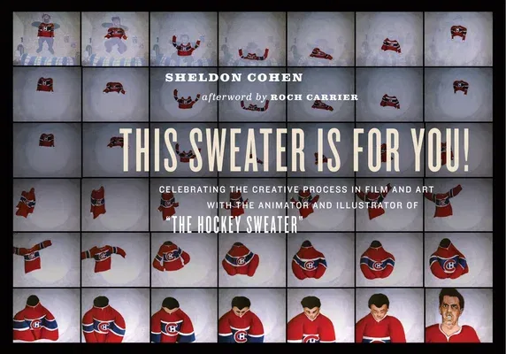 This Sweater Is for You!: Celebrating the Creative Process in Film and Art: With the Animator and Illustrator of the Hockey Sweater