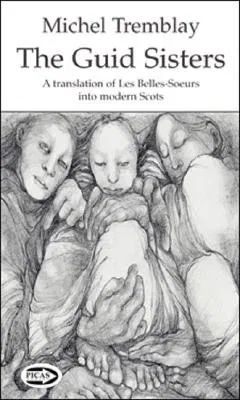 The Guid Sisters: A Translation of Les Belles-Soeurs Into Modern Scots