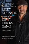 The Life Crimes and Hard Times of Ricky Atkinson, Leader of the Dirty Tricks Gang: A True Story