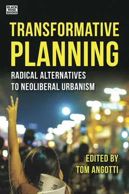 Transformative Planning: Radical Alternatives to Neoliberal Urbanism