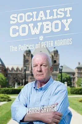 Socialist Cowboy: The Politics of Peter Kormos