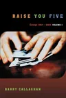 Raise You Five: Essays & Encounters 1964-2004, Volume One