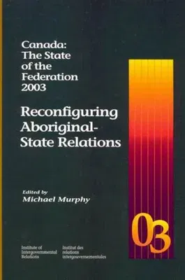 Canada: The State of the Federation 2003: Reconfiguring Aboriginal-State Relations (2006)