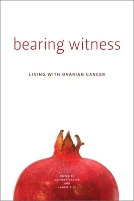 Bearing Witness: Stories of Women Living with Ovarian Cancer