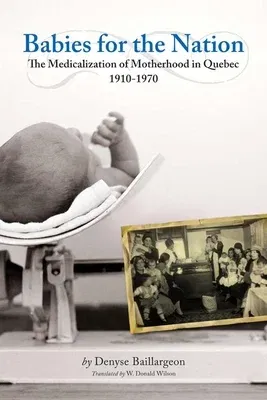 Babies for the Nation: The Medicalization of Motherhood in Quebec, 1910-1970