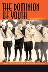 The Dominion of Youth: Adolescence and the Making of Modern Canada, 1920-1950