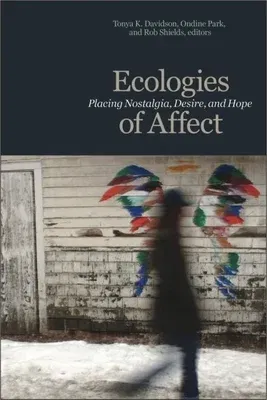 Ecologies of Affect: Placing Nostalgia, Desire, and Hope