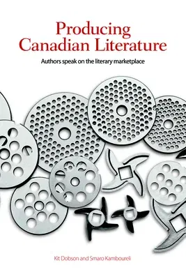 Producing Canadian Literature: Authors Speak on the Literary Marketplace