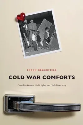 Cold War Comforts: Canadian Women, Child Safety, and Global Insecurity