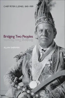 Bridging Two Peoples: Chief Peter E. Jones, 1843a 1909