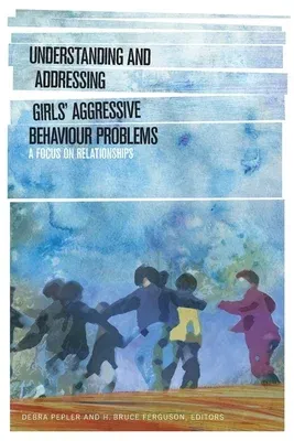 Understanding and Addressing Girlsa Aggressive Behaviour Problems: A Focus on Relationships