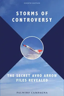 Storms of Controversy: The Secret Avro Arrow Files Revealed