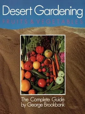 Desert Gardening: Fruits & Vegetables: The Complete Guide (Revised)