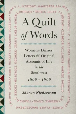 A Quilt of Words: Women's Diaries, Letters & Original Accounts of Life in the Southwest 1860-1960