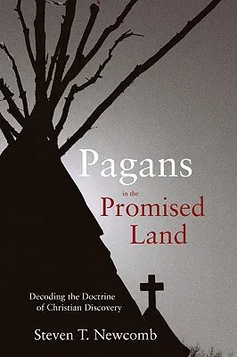 Pagans in the Promised Land: Decoding the Doctrine of Christian Discovery