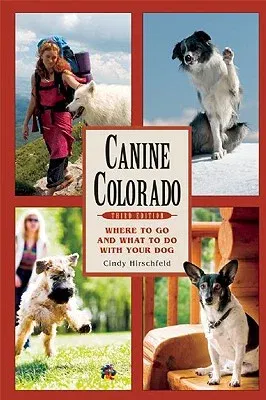 Canine Colorado: Where to Go and What to Do with Your Dog (Third Edition, Third)