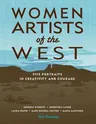 Women Artists of the West: Five Portraits in Creativity and Courage