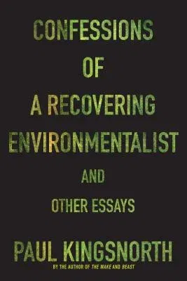 Confessions of a Recovering Environmentalist and Other Essays