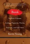 Bunk: The Rise of Hoaxes, Humbug, Plagiarists, Phonies, Post-Facts, and Fake News