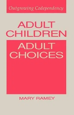 Adult Children, Adult Choices: Outgrowing Codependency