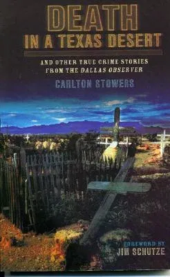 Death in a Texas Desert: And Other True Crime Stories from The Dallas Observer