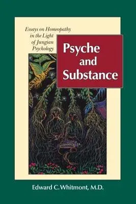 Psyche and Substance: Essays on Homeopathy in the Light of Jungian Psychology (Revised)