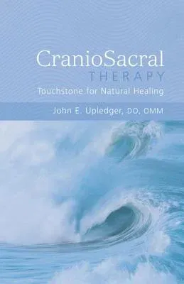 Craniosacral Therapy: Touchstone for Natural Healing: Touchstone for Natural Healing