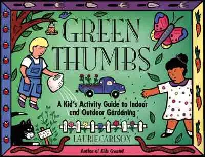 Green Thumbs: A Kid's Activity Guide to Indoor and Outdoor Gardening