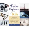 Polar Explorers for Kids, 5: Historic Expeditions to the Arctic and Antarctic with 21 Activities