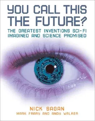 You Call This the Future?: The Greatest Inventions Sci-Fi Imagined and Science Promised