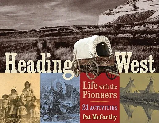 Heading West: Life with the Pioneers; 21 Activities