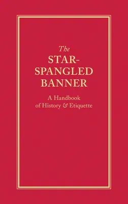 The Star-Spangled Banner: A Handbook of History & Etiquette