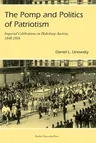 Pomp and Politics of Patriotism: Imperial Celebrations in Habsburg, Austria, 1848-1916