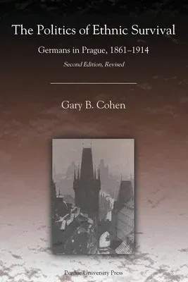 The Politics of Ethnic Survival: Germans in Prague, 1861-1914 (Revised)