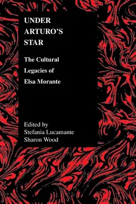 Under Arturo's Star: The Cultural Legacies of Elsa Morante