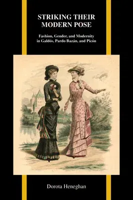 Striking Their Modern Pose: Fashion, Gender, and Modernity in Galdós, Pardo Bazán, and Picón