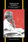 Artesana de sí misma: Gabriela Mistral, una intelectual en cuerpo y palabra