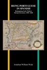 Being Portuguese in Spanish: Reimagining Early Modern Iberian Literature, 1580-1640