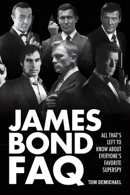 James Bond FAQ: All That's Left to Know About Everyone's Favorite Superspy